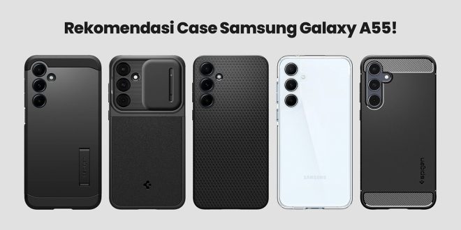 Stylish Dan Tahan Banting Ini Beberapa Rekomendasi Case Samsung Galaxy A55